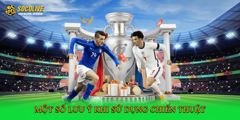 Một số lưu ý khi sử dụng chiến thuật